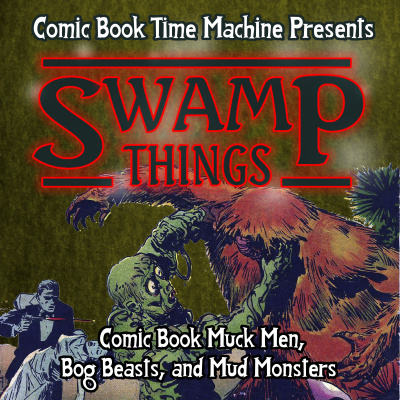 Swamp Things: Comic Book Muck Men, Bog Beasts, And Mud Monsters