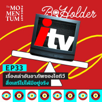 b-holder EP33: ‘เรื่องเล่าอันอาภัพของไอทีวี สื่อเสรีที่ไม่ได้มีอยู่จริง