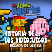  ️ Roles Aparte 43 | Historia de los videojuegos. Decada de los 80