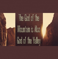 The God of the Mountain is Also God of the Valley