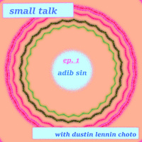 small talk: w/ adib sin
