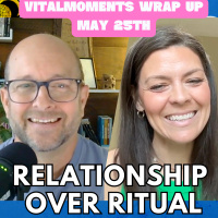 Relationship over Ritual | Vitalmoments Wrap Up | May 25th