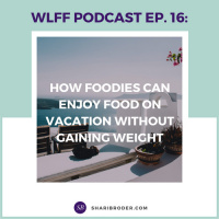 EP 16-How Foodies Can Enjoy Food on Vacation Without Gaining Weight 