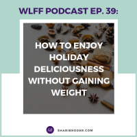 EP 39-How to Enjoy Holiday Deliciousness Without Gaining Weight