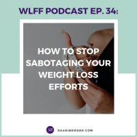 EP 34-How to Stop Sabotaging Your Weight Loss Efforts