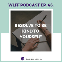 EP 46-Resolve to be Kind to Yourself
