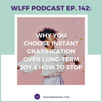 EP. #142: Why you choose instant gratification over long-term joy and how to stop