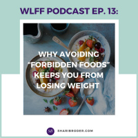 EP- 13 Why Avoiding “Forbidden Foods” Keeps You From Losing Weight 