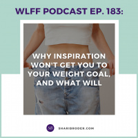 EP. #183: Why inspiration wont get you to your weight goal, and what will
