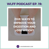 EP- 19-Five Ways to Improve Your Digestion AND Lose Weight