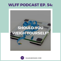 EP. 54 - Should You Weigh Yourself?