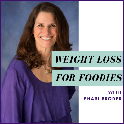 Weight Loss For Foodies Podcast | Ditch The Diet And Lose Weight With Shari Broder