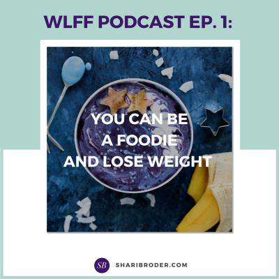 Weight Loss For Foodies Podcast | Ditch The Diet And Lose Weight With Shari Broder