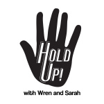 Hold Up! With Wren And Sarah