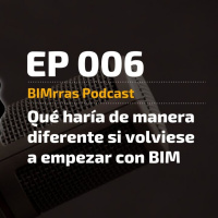006 Qué haría de manera diferente si volviese a empezar con BIM