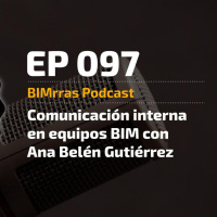 097 Comunicación interna en equipos BIM con Ana Belén Gutiérrez