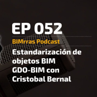 052 Estandarización de objetos BIM - Estandar GDO-BIM con Cristobal Bernal