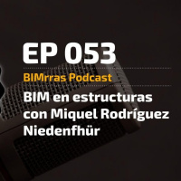 053 BIM en estructuras con Miquel Rodríguez Niedenführ