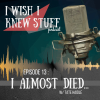 Episode 13: I Almost Died... w/ Tate Haidle