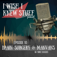 Episode 10 : Brain Surgery and Manvans w/ Mike Skaggs