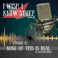 Episode 12: None of this is real... w/ Nathan Farnes