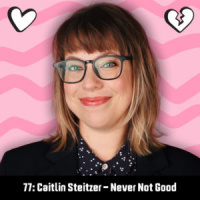 77: Caitlin Steitzer – Never Not Good
