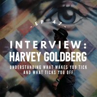 Harvey Goldberg Pt 1 - Your Triggers: What Ticks You Off and What Makes You Tick - #047
