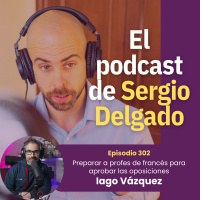 302. Preparar a profes de francés para oposiciones - Entrevista Iago Vazquez
