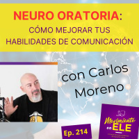 216. Neuro oratoria: Cómo mejorar tus habilidades de comunicación - Entrevista Carlos Moreno MInguito