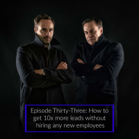 Episode Thirty-Three: How to get 10x more leads without hiring any new employees