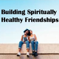 Building Spiritually Helpful Friendships