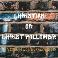 Christian of Christ Follower - Is There a Difference?