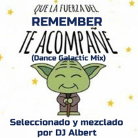 QUE LA FUERZA DEL REMEMBER TE ACOMPAÑE (Dance Galactic Mix) Seleccionado y mezclado por DJ Albert