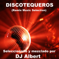 DISCOTEQUEROS (Remix Music Selection) Seleccionado y mezclado por DJ Albert