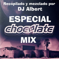 ESPECIAL CHOCOLATE MIX Recopilado y mezclado por DJ Albert