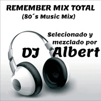 REMEMBER MIX TOTAL (80´s Music Mix) Seleccionado y mezclado por DJ Albert