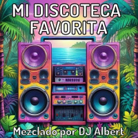 MI DISCOTECA FAVORITA Mezclado por DJ Albert