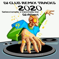 DJ CLUB REMIX TRACKS 2020 Seleccionado y mezclado por DJ Albert