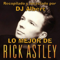LO MEJOR DE RICK ASTLEY Recopilado y mezclado por DJ Albert
