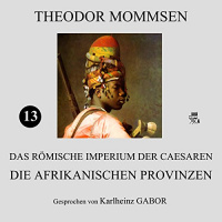 Die afrikanischen Provinzen (Das Römische Imperium der Caesaren 13) Hörbuch von Theodor Mommsen
