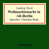 Weihnachtsmarkt in Alt-Berlin Hörbuch von Ludwig Tieck