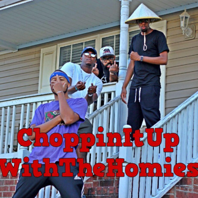 Choppinitupwiththehomies