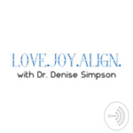 Love.joy.align. Podcast With Dr. Denise Simpson