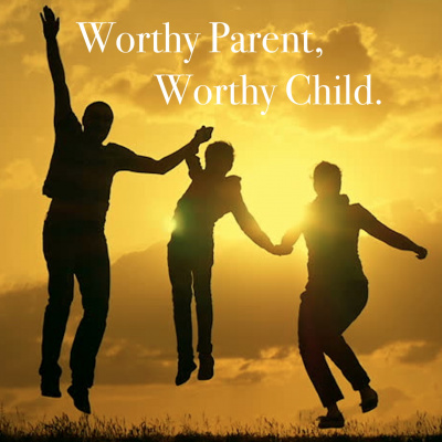 Living Worthy: Worthy Parent,worthy Child