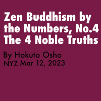 Zen Buddhism by the Numbers, No. 4: The 4 Noble Truths - Teisho by Hokuto Osho, 2023.3.12