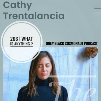 266 | What is anything ? with Cathy Trentalancia (The conversation that did or didnt happen!)