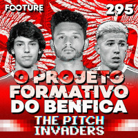 The Pitch Invaders #295 | Benfica Internacional: formação e prospecção
