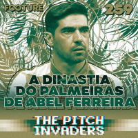 The Pitch Invaders #259 | O domínio do Palmeiras de Abel Ferreira