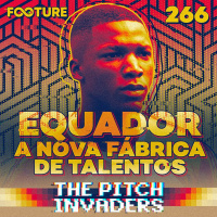 The Pitch Invaders #266 | Equador: a nova fábrica de talentos