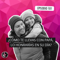 S1 Ep101: ¿Cómo te llevas con papá, lo honrarías en su dia?